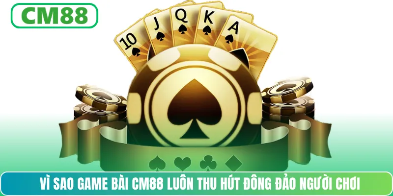Game bài CM88 luôn thu hút đông đảo người chơi