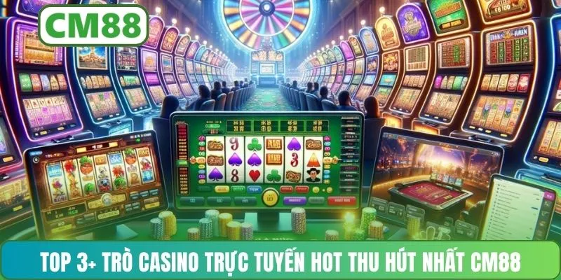 Top 3+ trò casino trực tuyến hot thu hút nhất CM88